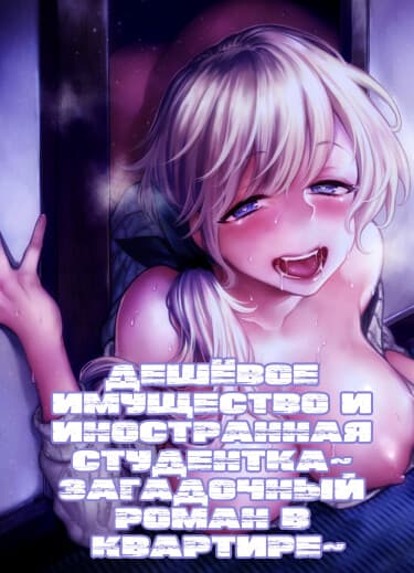 Дешёвое имущество и иностранная студентка~ Загадочный роман в квартире~